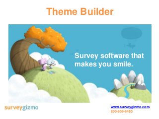 Theme Builder 
Survey software that 
makes you smile. 
www.surveygizmo.com 
800-609-6480 
 