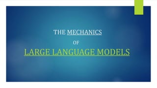 THE MECHANICS
OF
LARGE LANGUAGE MODELS
 