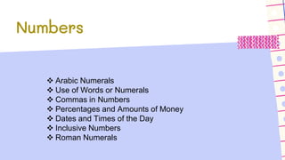 Numbers
 Arabic Numerals
 Use of Words or Numerals
 Commas in Numbers
 Percentages and Amounts of Money
 Dates and Times of the Day
 Inclusive Numbers
 Roman Numerals
 