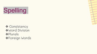  Consistency
Word Division
Plurals
Foreign Words
Spelling
 