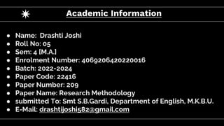 ● Name: Drashti Joshi
● Roll No: 05
● Sem: 4 [M.A.]
● Enrolment Number: 4069206420220016
● Batch: 2022-2024
● Paper Code: ...