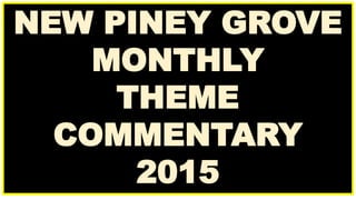 NEW PINEY GROVE
MONTHLY
THEME
COMMENTARY
2015
 