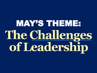 MAY’S THEME:
The Challenges
of Leadership
 