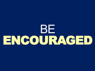 BE
ENCOURAGED
 