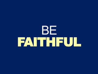 BE
FAITHFUL
 