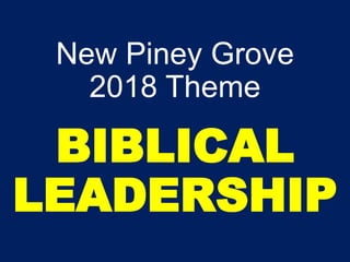 New Piney Grove
2018 Theme
BIBLICAL
LEADERSHIP
 