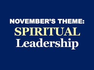 NOVEMBER’S THEME:
SPIRITUAL
Leadership
 