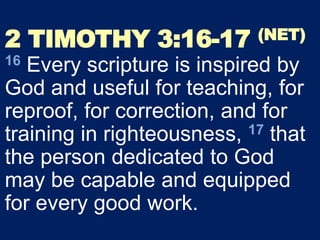 2 TIMOTHY 3:16-17 (NET)
16 Every scripture is inspired by
God and useful for teaching, for
reproof, for correction, and for
training in righteousness, 17 that
the person dedicated to God
may be capable and equipped
for every good work.
 