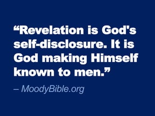“Revelation is God's
self-disclosure. It is
God making Himself
known to men.”
– MoodyBible.org
 
