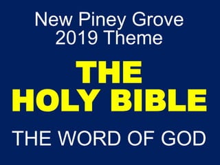 New Piney Grove
2019 Theme
THE
HOLY BIBLE
THE WORD OF GOD
 