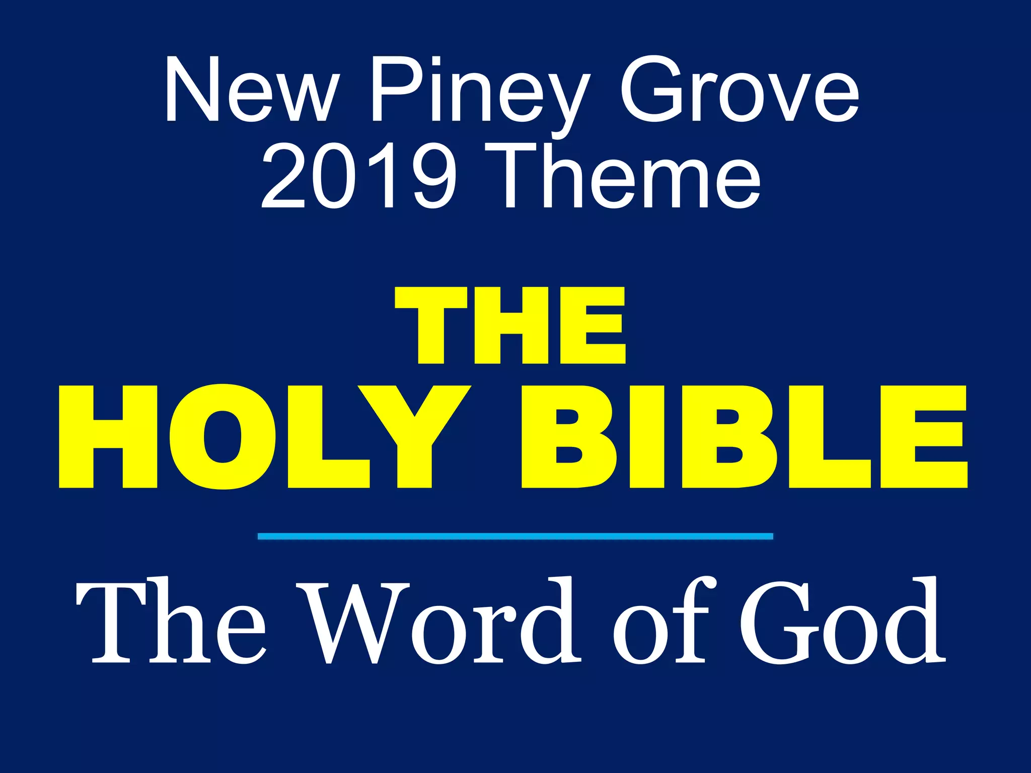 New Piney Grove
2019 Theme
THE
HOLY BIBLE
The Word of God