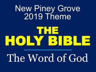 New Piney Grove
2019 Theme
THE
HOLY BIBLE
The Word of God
 