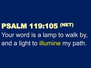 PSALM 119:105 (NET)
Your word is a lamp to walk by,
and a light to illumine my path.