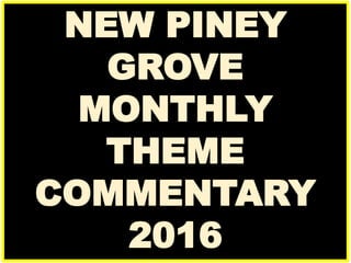 NEW PINEY
GROVE
MONTHLY
THEME
COMMENTARY
2016
 
