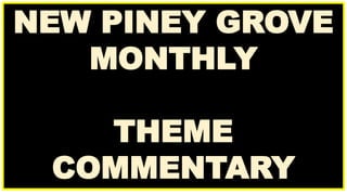 NEW PINEY GROVE 
MONTHLY 
THEME 
COMMENTARY 
 