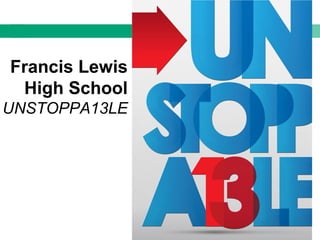 Francis Lewis
High School
UNSTOPPA13LE
 