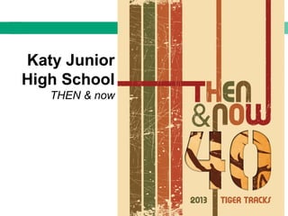 Katy Junior
High School
THEN & now
 