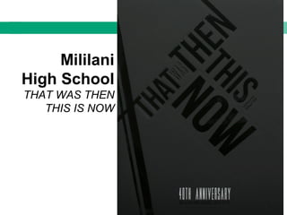 Mililani
High School
THAT WAS THEN
THIS IS NOW
 