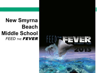 New Smyrna
Beach
Middle School
FEED THE FEVER
 