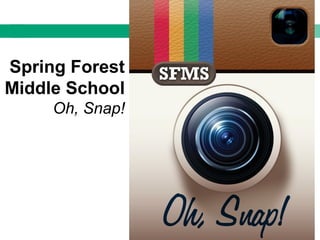 Spring Forest
Middle School
Oh, Snap!
 