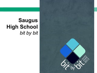 Saugus
High School
bit by bit
 