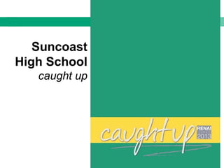 Suncoast
High School
caught up
 