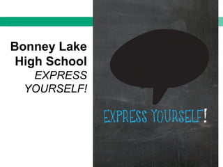 Bonney Lake
High School
EXPRESS
YOURSELF!
 