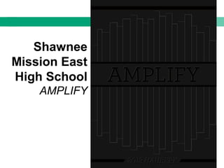 Shawnee
Mission East
High School
AMPLIFY
 