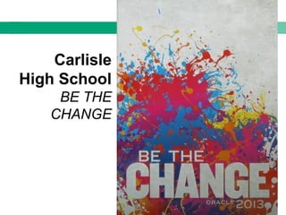 Carlisle
High School
BE THE
CHANGE
 
