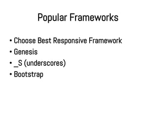 Popular Frameworks

• Choose Best Responsive Framework
• Genesis
• _S (underscores)
• Bootstrap
 