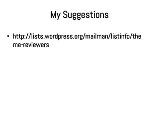 My Suggestions

• http://lists.wordpress.org/mailman/listinfo/the
  me-reviewers
 