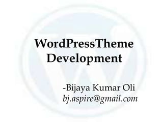 WordPressTheme
Development
-Bijaya Kumar Oli
bj.aspire@gmail.com
 
