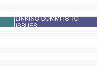 LINKING COMMITS TO
ISSUES
 