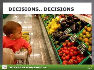 DECISIONS.. DECISIONS




IRELAND & UK MOODLEMOOT 2012
 