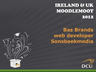 IRELAND & UK
                                 MOODLEMOOT
                                        2012

                                   Bas Brands
                                web developer
                               Sonsbeekmedia




IRELAND & UK MOODLEMOOT 2012
 