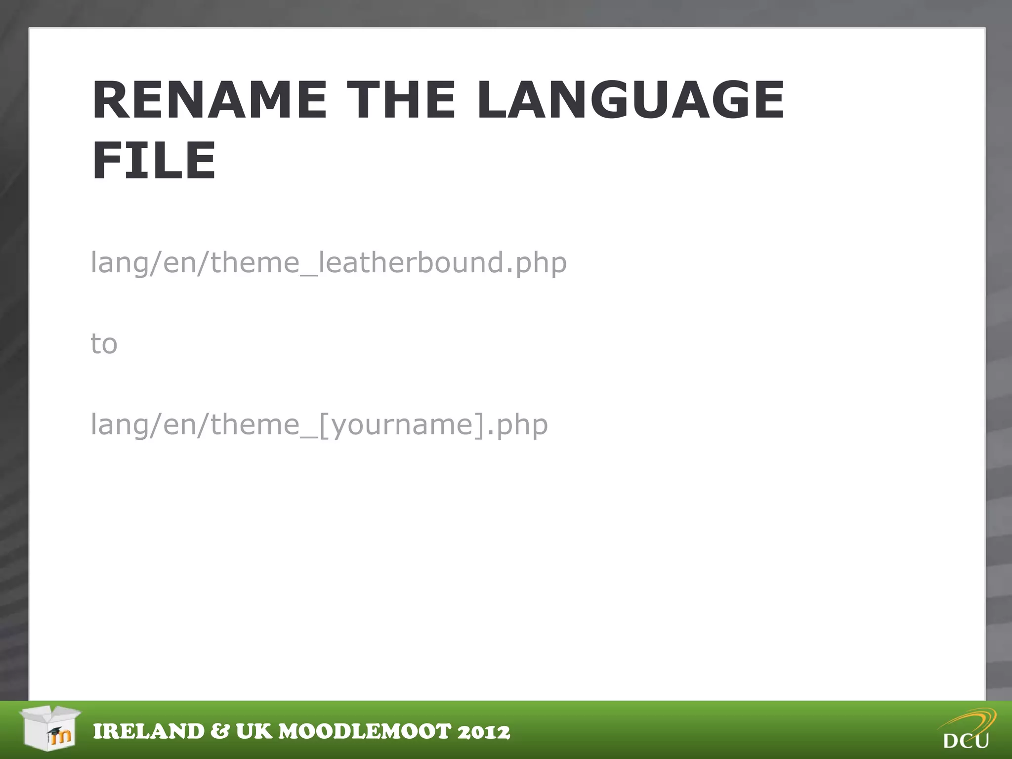 RENAME THE LANGUAGE
FILE
lang/en/theme_leatherbound.php

to

lang/en/theme_[yourname].php




IRELAND & UK MOODLEMOOT 2012
 