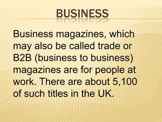 There are more than 8,000 titles published in Britain and they can be categorized as belonging to one of these sectors: ConsumerBusinesCustomerpublishingStaff magazinesNewspapersupplementsPartworksAcademicjournals