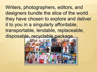 Among the best-read titles are:Sky is read by about 6.8m people, slightly less than its circulation, suggesting many of them are never taken out of their wrappers.What's on TV is read by about 3.8m people, so has two readers for every copy sold.