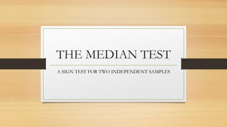THE MEDIAN TEST
A SIGN TEST FOR TWO INDEPENDENT SAMPLES
 
