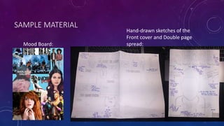 SAMPLE MATERIAL
Mood Board:
Hand-drawn sketches of the
Front cover and Double page
spread:
 