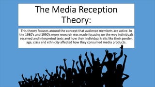 This theory focuses around the concept that audience members are active. In
the 1980’s and 1990’s more research was made f...