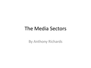 The Media Sectors
By Anthony Richards
 