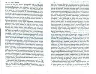 PART ONE: Age of Religion
templative life. The story of Mary and Martha in ~uke 10: 38-;42 ",:as a
favorite among medieval writers, and of the two sisters they infinitely
preferred the contemplative Mary to the active Martha. For did not Jesus
himself say that Mary had chosen the best part: Mary, who fix~d her gaze
on the face of the Lord, contemplating the eternal truth behind the a.p-
pearances. And did not Aristotle also say in the tenth boo~ of the Et~~~s
(a work much quoted in the thirteenth century) that happl~ess stood . 10
perfect rest," that contemplative speculation excelled even v~rtuous actl~n
because it aimed "at no end beyond itself." The contemplatl.on of a s~atlc
and more than mortal truth-this was the ideal of both mystic and philos-
opher, and it shows how little they grasped the modern conception of
knowledge as the means to control and power. . .,
It is true that extreme "realism" began to decline as Aristotelian meta-
physics took hold in the schools of the twelfth and thirteenth centuries.
Aristotle, as is well known, brought the Ideas or Forms down to earth
and made them work with and in material phenomena. Hence, those
scholastics who followed Aristotle closely associated form with matter
and grounded knowledge in sensory perception. It should be noted, how-
ever, that by no means all the intellectuals became Aristotelians, a~d what
is more important, that the Aristotelian system itself was teleological and
theological. The universe, as the C~ristian Aristotelian envisaged it, .h~d
an immaterial cause. God created pnmary matter and the forms ex nibilo
(here the account in Genesis was preferred to Aristotle). God was "the
efficient, the exemplar and the final cause of all things" who moved crea-
tures to achieve the several ends or purposes for which they were fitted.
God constructed the universe on a hierarchical rather than a democratic
model. The same laws did not apply everywhere in the cosmos. Between
its two parts there existed qualitative differences, the sublunary world of
the four elements exhibiting rectilinear motion and hence mutability and
decay, the celestial world of the stars circular motion and .hence.change-
lessness. The cosmic hierarchy presupposed a psychological hierarchy,
the great "chain of being" stretching from God down through the angels
and man to the animals and inanimate nature. Man represented the nodal
link in this chain; man the microcosm who partook of the nature of both
the angels and animals, man for whom the rest of nature had been created.
It goes without saying that the creation was not all that there was. Beyond
creation was the real world, the supersensory world of God, toward
whom all creatures, and especially man, were straining, and in whom they
had their being and meaning.
Theocentricity does not necessarily argue theocracy but in the High
Middle Ages it generally did. Theocracy means literally the rule of s~-
ciety by God and God's agents. More generally, it connotes a SOCial
philosophy based upon theological premises in which religion embraces.
all aspects of human activity and allows no independent secular values to
The Medieval Christian World- View
exist. The theocratic ideal owed its wide acceptance to the fact that it
rationalized, to some extent, the actual social scene: the feudal class struc-
ture, the absence of organized nationality, the pre-capitalistic economy of
most of the towns, and, principally, the rise to power of the sacramental
Church. The Church had not always had this ideal. In the early Middle
Ages it commonly took the ascetic view that Christ's kingdom was not
of this world, that salvation depended upon flight from a world unalter-
ably evil. But as it broadened its missionary effort and acquired feudal
properties and successfully asserted its independence, in the Hildebran-
dine period, of the state, it began to aspire tu be "not a sect, but a
. civilization." 7 It now argued that the world could not be wholly bad
since God had created it, and that the Church must therefore do what it
could to organize society on Christian principles. Its claim to theocratic
powers rested on the new sacramental theory that divine grace operated
objectively through the sacraments-ex opere operata, St. Thomas said,
and not primarily ex opere operantis, and that no one save a duly ordained
.priest could administer them. "There is indeed one universal Church of
the faithful, outside which no one at all is saved." The Church mediated
salvation. Should it not therefore determine what pertained to salvation
and thus direct the whole of society?
Medieval social theorists commonly described society on the analogy
of the human body. Society, like the human body, was said to consist of
organs or parts (clergy, nobility, workers), each of which had its separate
function to perform in the life of the whole. On this theory, society was
more than the sum of its individual parts. The individual existed but only
as part of a class, which in turn had being only in the life of the larger
organism, the Corpus Cbristianum. In this system the only equality was
religious equality. Hierarchy or "degree" in society corresponded to
hierarchy in the cosmos. It followed from the organic analogy, for obvi-
ously some organs have functions qualitatively superior to others. It was
also explained by Adam's Fall which introduced sin into the world and
doomed the majority of men to a menial existence, which they must en-
d~re humbly and patiently. The new bourgeoisie did not fit so easily into
this snug pattern, but the theocrats devised rules for them too. Economic
conduct was declared to be an aspect of personal conduct and hence sub-
ject to Christian morality. Avarice is a deadly sin. The merchant must
therefore charge for his product only a "just price" which would enable
him to live decently in his station. The value of a pair of shoes is not
subjective (to be set by the individual seller) but objective (to be fixed
by state, town, or gild according to Christian principles).
Medieval theory emphasized social harmony rather than struggle. The
modern social reformer would say that it tried to preserve the status quo
by making it appear to be the unalterable will of God. However that may
7 R. H. Tawney, Religion and the Rise of Capitalism (London, 1933), P: 19.
 