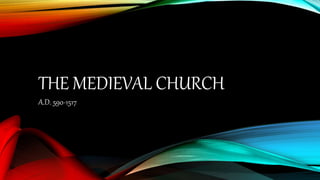 THE MEDIEVAL CHURCH
A.D. 590-1517
 