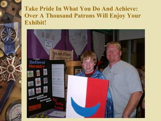 Take Pride In What You Do And Achieve: Over A Thousand Patrons Will Enjoy Your Exhibit! 