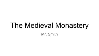 The Medieval Monastery
Mr. Smith
 