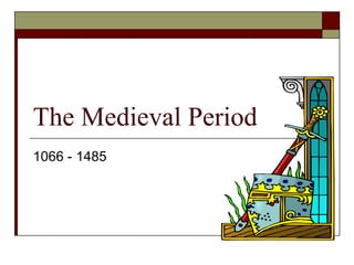 The Medieval Period
1066 - 1485
 