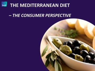 THE MEDITERRANEAN DIET
– THE CONSUMER PERSPECTIVE




                             1
 