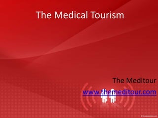 The Medical Tourism The Meditour www.themeditour.com 