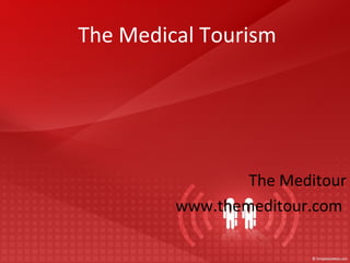 The Medical Tourism




                 The Meditour
         www.themeditour.com
 